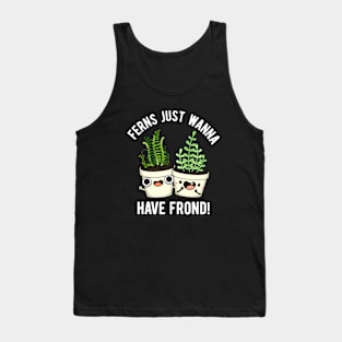 Ferns Just Wanna Have Frond Cute Plant Pun Tank Top